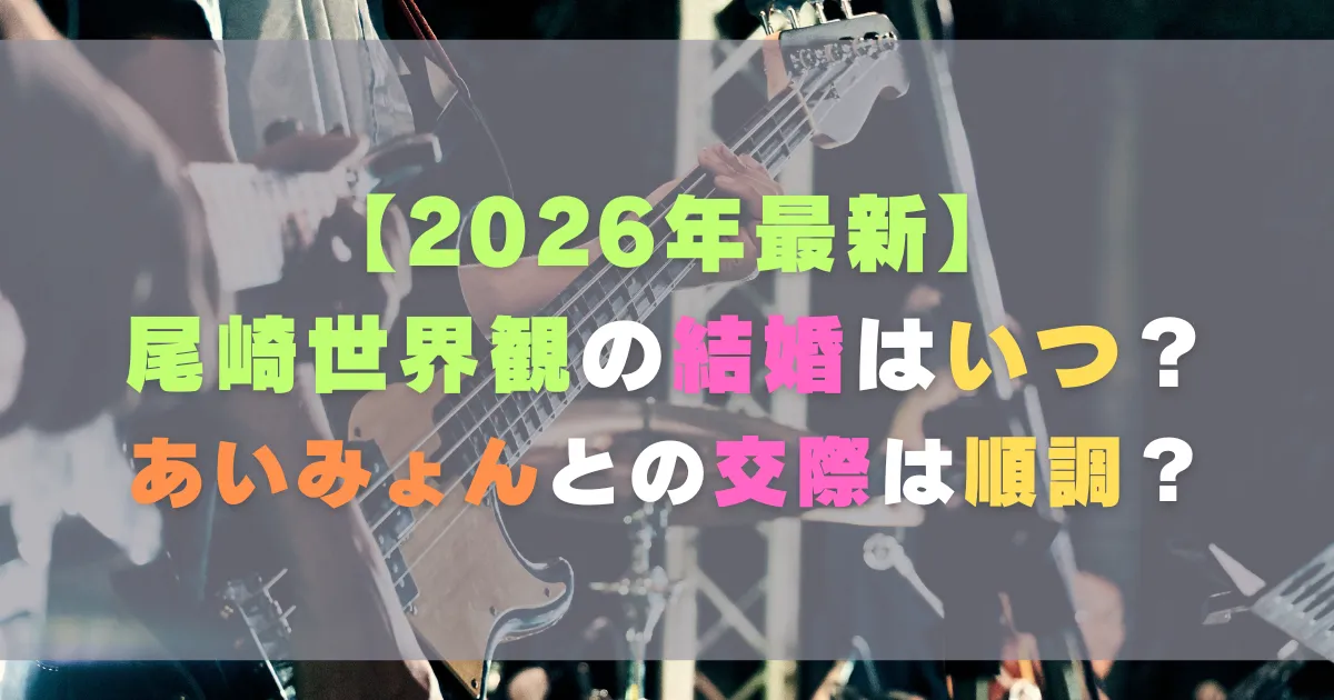 【2026年最新】尾崎世界観の結婚はいつ？あいみょんとの交際は順調？