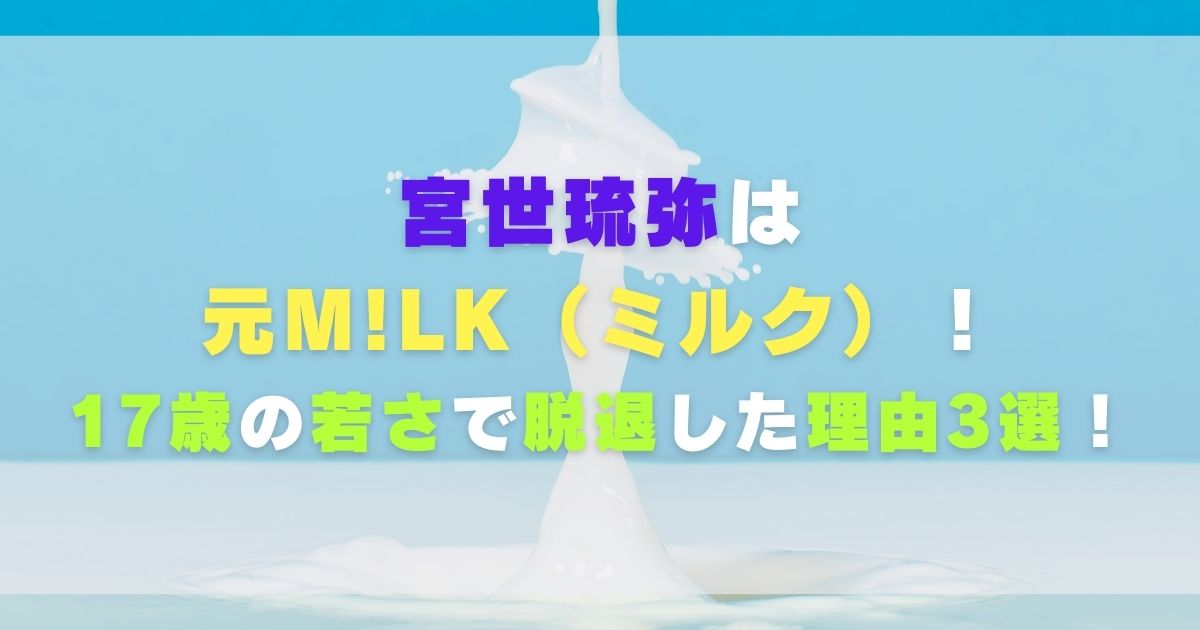 宮世琉弥は元M!LK（ミルク）！17歳の若さで脱退した理由3選！