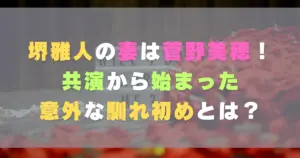 堺雅人の妻は菅野美穂！共演から始まった意外な馴れ初めとは？