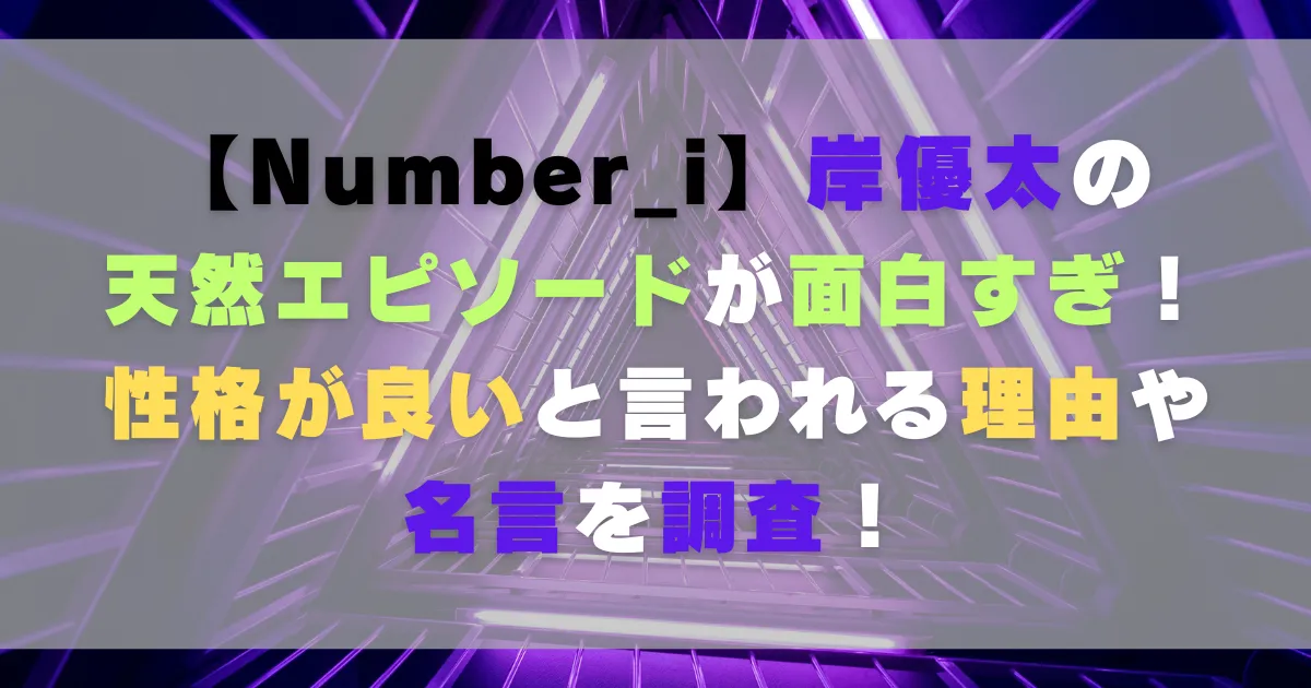 岸優太の天然エピソードが面白すぎ！性格が良いと言われる理由や名言を調査