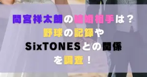 間宮祥太朗の結婚相手は?野球の記録やSixTONESとの関係を調査!